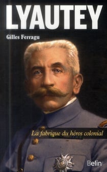 Lyautey - La fabrique du héros colonial