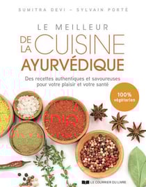 Le meilleur de la cuisine ayurvédique : des recettes authentiques et savoureuses pour votre plaisir