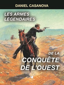 Les armes légendaires de la conquête de l'ouest : Les armes légendaires de la conquête de l'ouest