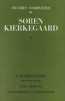 Oeuvres complètes de Soren Kierkegaard Tome 4 - l'alternative, trois articles, post-criptum à l'alternative