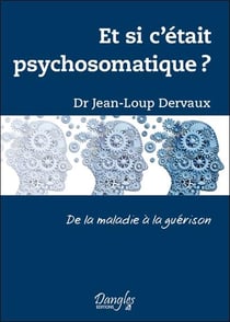 Et si c'était psychosomatique ? de la maladie à la guérison