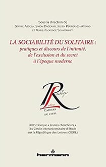 La sociabilité du solitaire : Pratiques et discours de l intimité, de l exclusion et du secret à l époque moderne