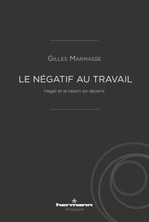 Le négatif au travail - Hegel et la raison en devenir
