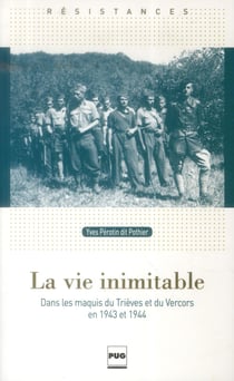 La vie inimitable - dans les maquis du Trièves et du Vercors en 1943 et 1944