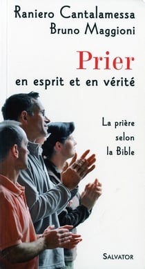 Prier en esprit et en vérité - la prière selon La Bible