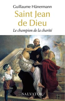 Saint Jean de dieu : le champion de la charité