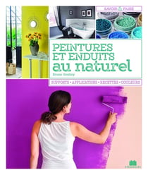 Peintures et enduits au naturel - supports, applications, recettes, couleurs