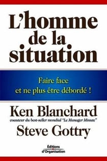 L'homme de la situation : Faire face et ne plus être débordé !