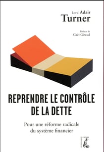 Reprendre le contrôle de la dette - pour une réforme radicale du système financier