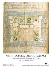 Architecture, jardin, paysage - l'environnement du château et de la villa aux XVe et XVIe siècles