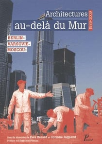 Architecture au-delà du mur - Berlin, Varsovie, Moscou 1989-2009