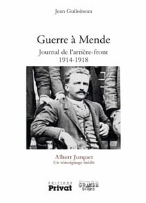 Guerre à Mende - journal de l'arrière-front 1914 1918 - Albert Jurquet, un témoignage inédit