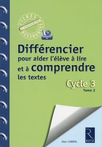 Différencier pour aider l'élève à lire et comprendre les textes Tome 2 cycle 3