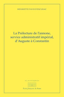 La préfecture de l'annone - service administratif impérial d'Auguste à Constantin