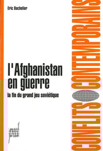 L'Afghanistan en guerre - la fin du grand jeu soviétique
