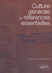Culture générale et références  essentielles. Les 16 oeuvres littéraires à connaître pour traiter tous les sujets de concours