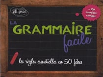 La grammaire facile - les règles essentielles en 50  fiches + 100 exercices corrigés