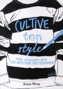 Cultive ton style - mode, accessoires, déco, des idées pour tout customiser