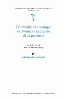 Criminalité économique et atteintes à la dignité de la personne : Tome IV : Institutions internationales. Vers des principes directeurs internationaux de droit pénal