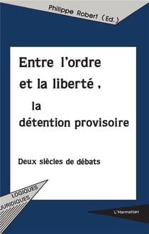 ENTRE L'ORDRE ET LA LIBERTÉ, LA DÉTENTION PROVISOIRE : Deux siècles de débats