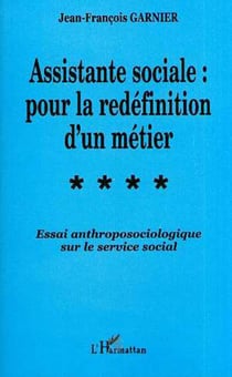 Assistante sociale - pour la redéfinition d'un métier - essai anthroposociologique sur le service social