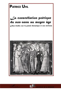 La constellation poétique du non-sens au moyen âge - onze études sur la poésie fatrasique et ses environs