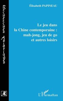 LE JEU DANS LA CHINE CONTEMPORAINE : MAH-JONG, JEU DE GO ET AUTRES LOISIRS