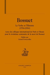 Bossuet - le verbe et l'histoire (1704-2004) - actes publiés par gérard ferreyrolles