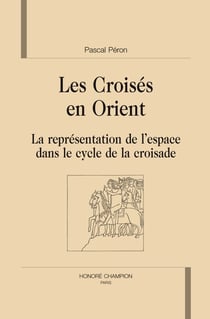 Les croisés en orient - la représentation de l'espace dans le cycle de la croisade