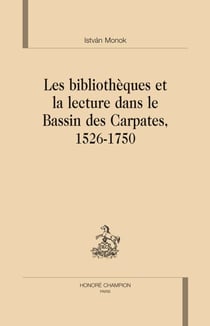Les bibliothèques et la lecture dans le bassin des carpates 1526-1750