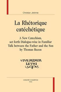 La rhétorique catéchétique - a new catechism, set forth dialogue-wise in familiar talk between the father and the son by thomas becon