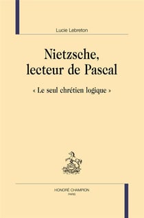 Nietzsche, lecteur de Pascal : « Le seul chrétien logique »
