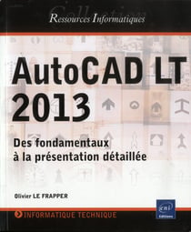 AutoCAD LT 2013 - des fondamentaux à la présentation détaillée