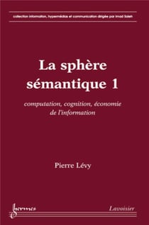 La sphère sémantique Tome 1 - computation, cognition, économie de l'information