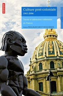 Culture post-coloniale 1961-2006 - traces et memoires coloniales en france