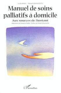 MANUEL DE SOINS PALLIATIFS À DOMICILE : Aux sources de l'instant