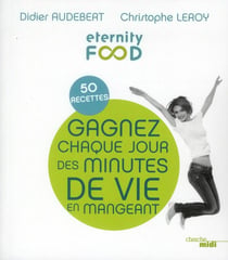 Eternity food - gagnez chaque jour des minutes de vie en mangeant - 50 recettes