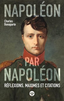 Napoléon par Napoléon : réflexions, maximes et citations