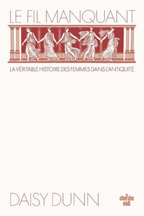 Le Fil manquant : La véritable histoire des femmes dans l'Antiquité