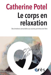 Le corps en relaxation - des émotions sensorielles aux racines primitives de l'être