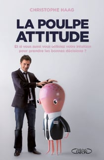 La poulpe attitude - et si vous utilisiez votre intuition pour prendre les bonnes décisions ?