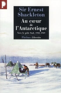 Au coeur de l'Antarctique - vers le Pôle Sud 1908-1909