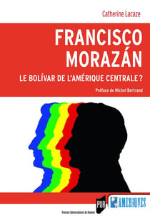 Francisco Morazán - le bolivar de l'Amérique centrale