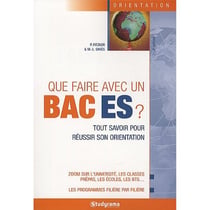 Que faire avec un Bac ES ? tout savoir pour réussir son orientation (9e édition)
