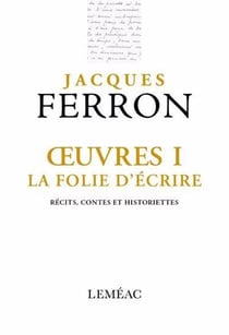 Oeuvres Tome 1 : La folie d'écrire. Récits, contes et historiettes