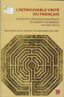 L'introuvable unité du français - contacts et variations linguistiques en Europe et en Amérique (XIIe-XVIIIe siècle)