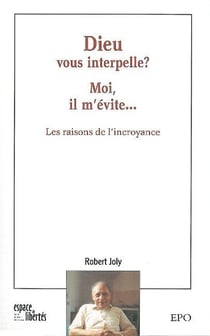Dieu vous interpelle ? Moi il m'évite... : Les raisons de l'incroyance