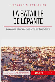 La bataille de Lépante - quand les chrétiens mettent un terme à l'expansion ottomane