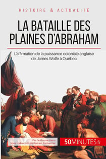 La bataille des plaines d'Abraham : l'affirmation de la puissance coloniale anglaise de James Wolfe à Québec