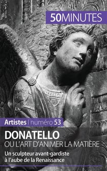 Donatello ou l'art d'animer la matière - un sculpteur avant-gardiste à l'aube de la Renaissance